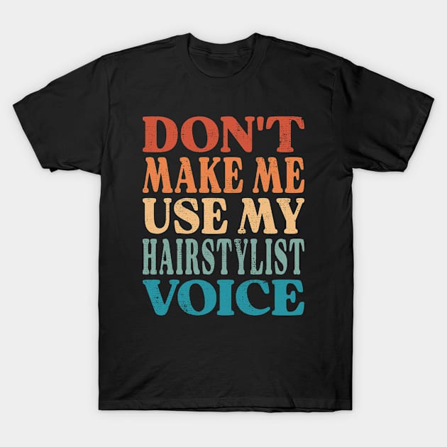 Don't Make Me Use My Hairstylist Voice T-Shirt by Inspire Enclave